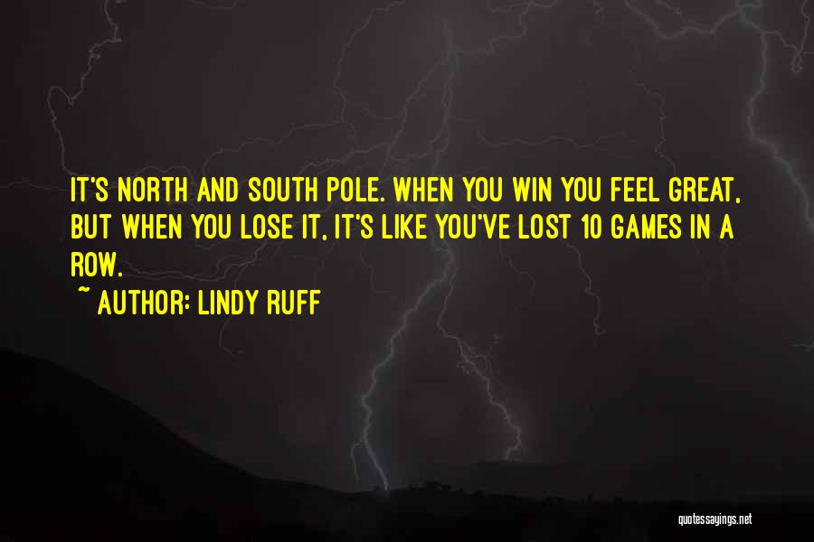 Lindy Ruff Quotes: It's North And South Pole. When You Win You Feel Great, But When You Lose It, It's Like You've Lost