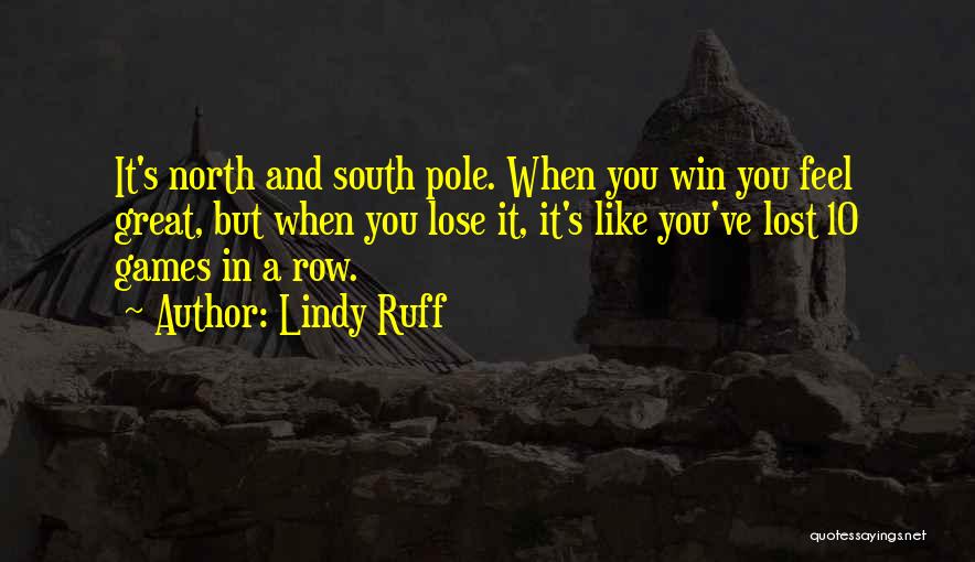 Lindy Ruff Quotes: It's North And South Pole. When You Win You Feel Great, But When You Lose It, It's Like You've Lost