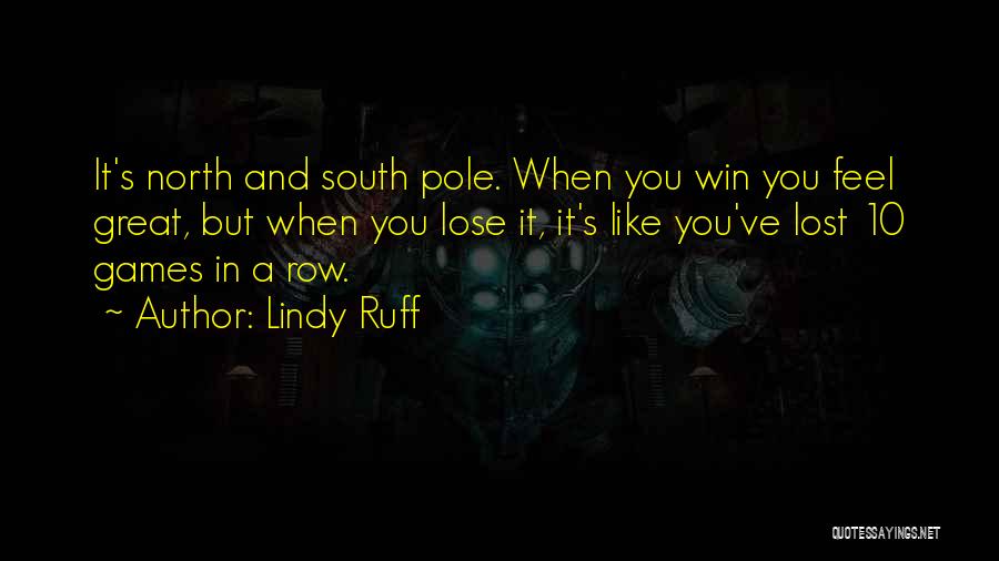 Lindy Ruff Quotes: It's North And South Pole. When You Win You Feel Great, But When You Lose It, It's Like You've Lost