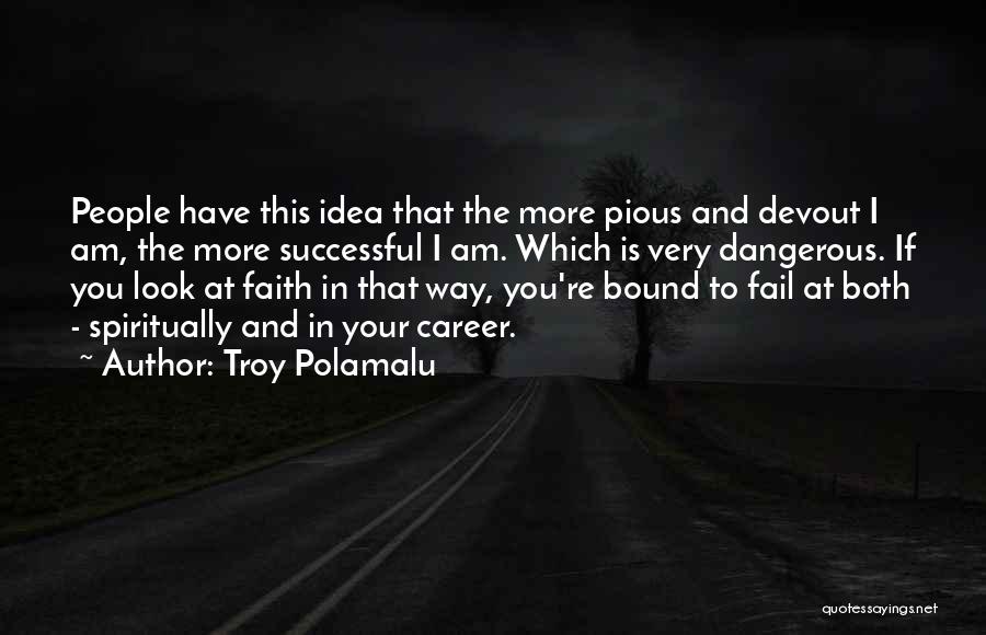 Troy Polamalu Quotes: People Have This Idea That The More Pious And Devout I Am, The More Successful I Am. Which Is Very