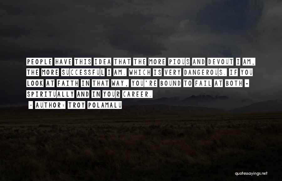 Troy Polamalu Quotes: People Have This Idea That The More Pious And Devout I Am, The More Successful I Am. Which Is Very