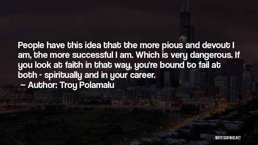 Troy Polamalu Quotes: People Have This Idea That The More Pious And Devout I Am, The More Successful I Am. Which Is Very