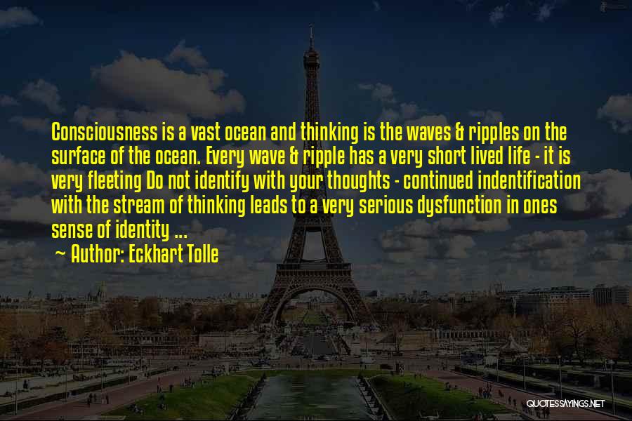 Eckhart Tolle Quotes: Consciousness Is A Vast Ocean And Thinking Is The Waves & Ripples On The Surface Of The Ocean. Every Wave