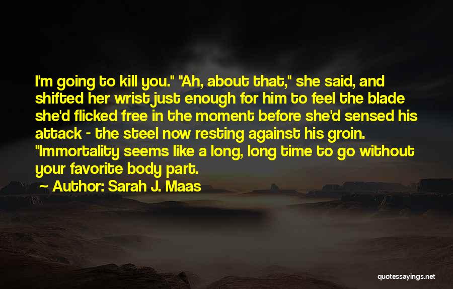 Sarah J. Maas Quotes: I'm Going To Kill You. Ah, About That, She Said, And Shifted Her Wrist Just Enough For Him To Feel