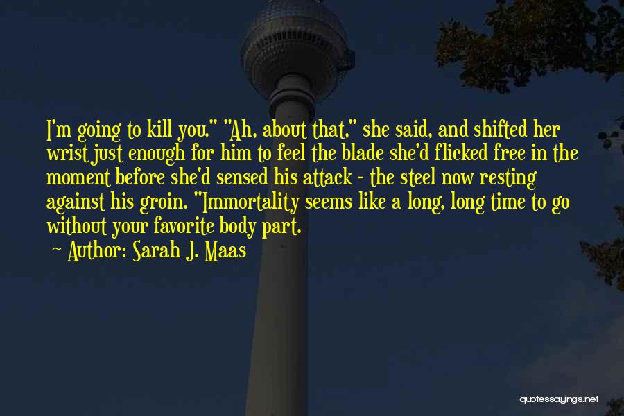 Sarah J. Maas Quotes: I'm Going To Kill You. Ah, About That, She Said, And Shifted Her Wrist Just Enough For Him To Feel