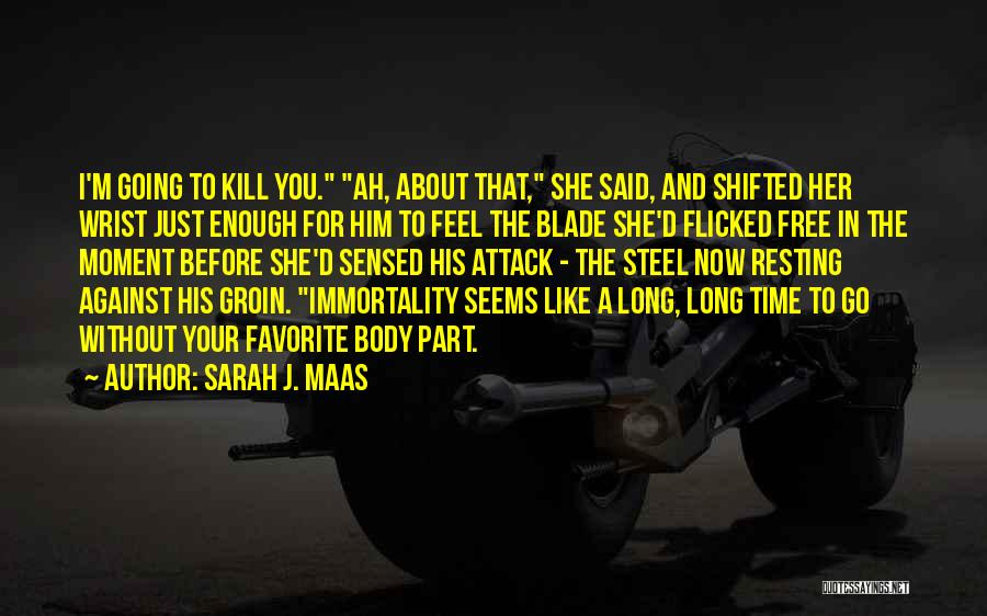 Sarah J. Maas Quotes: I'm Going To Kill You. Ah, About That, She Said, And Shifted Her Wrist Just Enough For Him To Feel