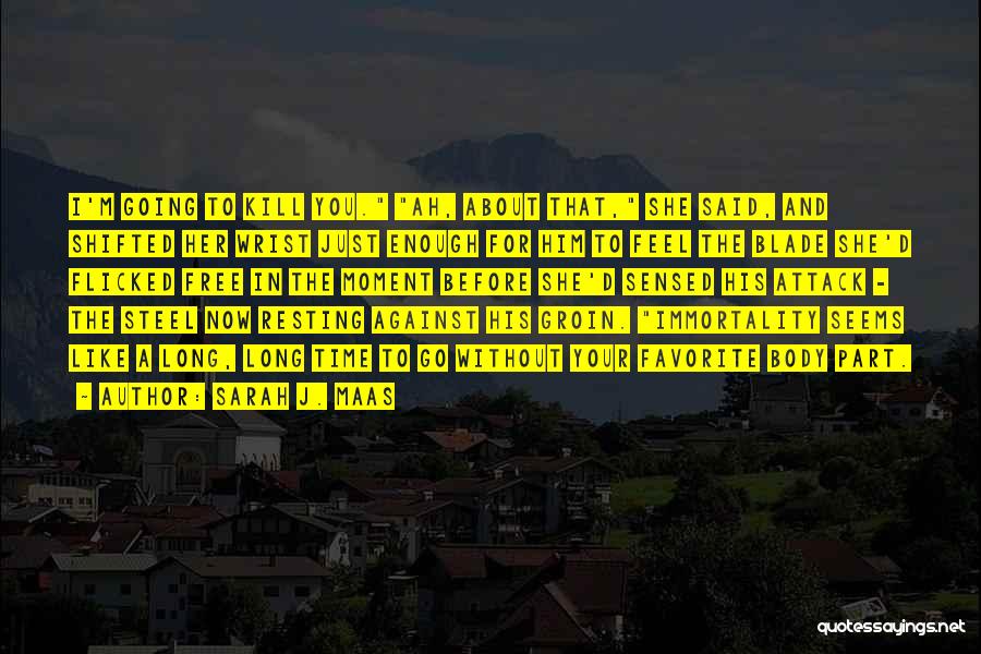 Sarah J. Maas Quotes: I'm Going To Kill You. Ah, About That, She Said, And Shifted Her Wrist Just Enough For Him To Feel