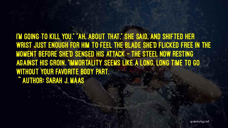 Sarah J. Maas Quotes: I'm Going To Kill You. Ah, About That, She Said, And Shifted Her Wrist Just Enough For Him To Feel