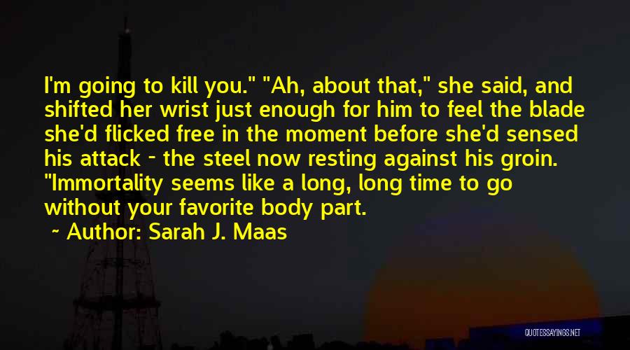 Sarah J. Maas Quotes: I'm Going To Kill You. Ah, About That, She Said, And Shifted Her Wrist Just Enough For Him To Feel