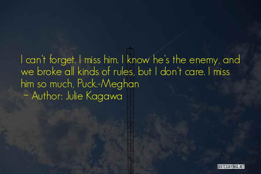 Julie Kagawa Quotes: I Can't Forget. I Miss Him. I Know He's The Enemy, And We Broke All Kinds Of Rules, But I