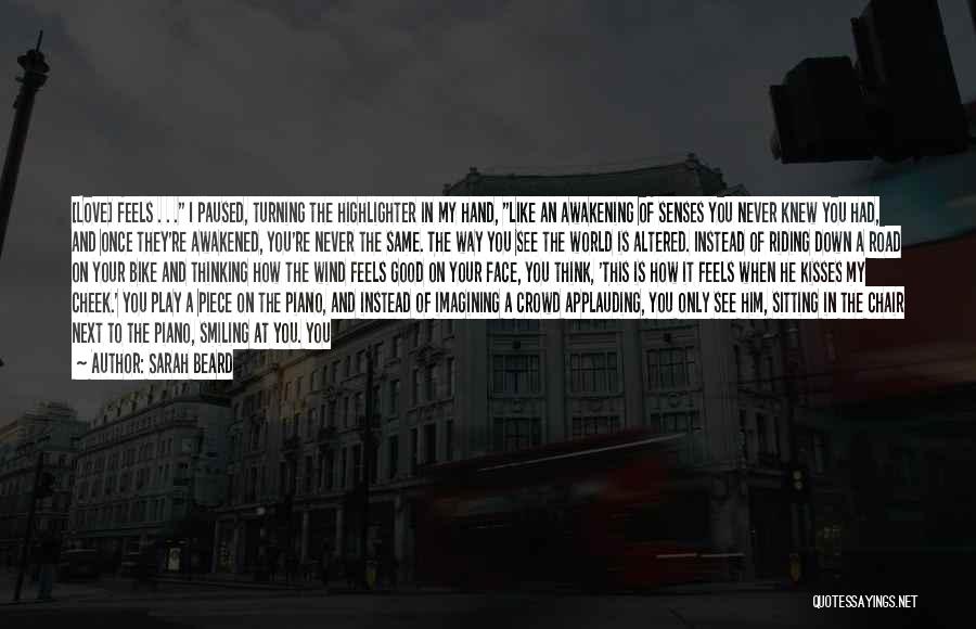 Sarah Beard Quotes: [love] Feels . . . I Paused, Turning The Highlighter In My Hand, Like An Awakening Of Senses You Never