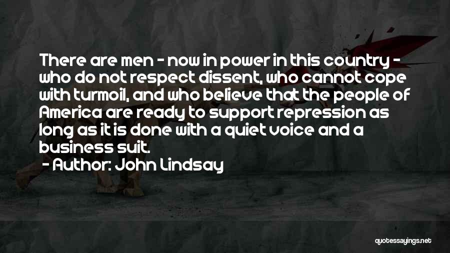 John Lindsay Quotes: There Are Men - Now In Power In This Country - Who Do Not Respect Dissent, Who Cannot Cope With