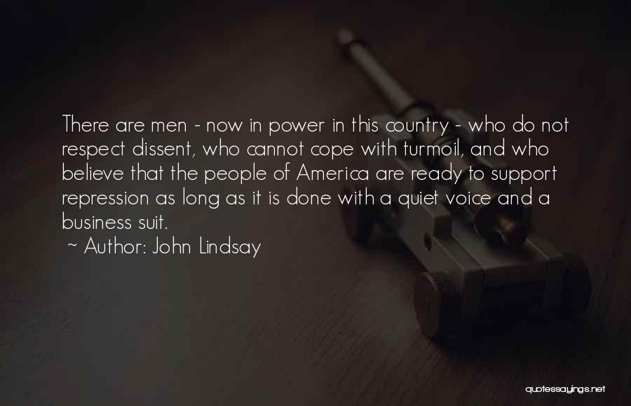 John Lindsay Quotes: There Are Men - Now In Power In This Country - Who Do Not Respect Dissent, Who Cannot Cope With