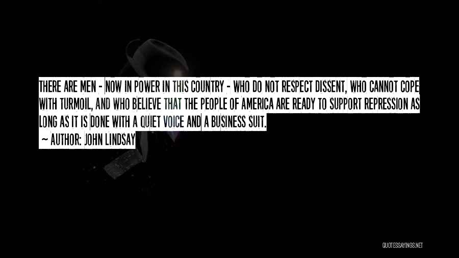 John Lindsay Quotes: There Are Men - Now In Power In This Country - Who Do Not Respect Dissent, Who Cannot Cope With