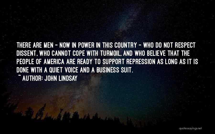 John Lindsay Quotes: There Are Men - Now In Power In This Country - Who Do Not Respect Dissent, Who Cannot Cope With