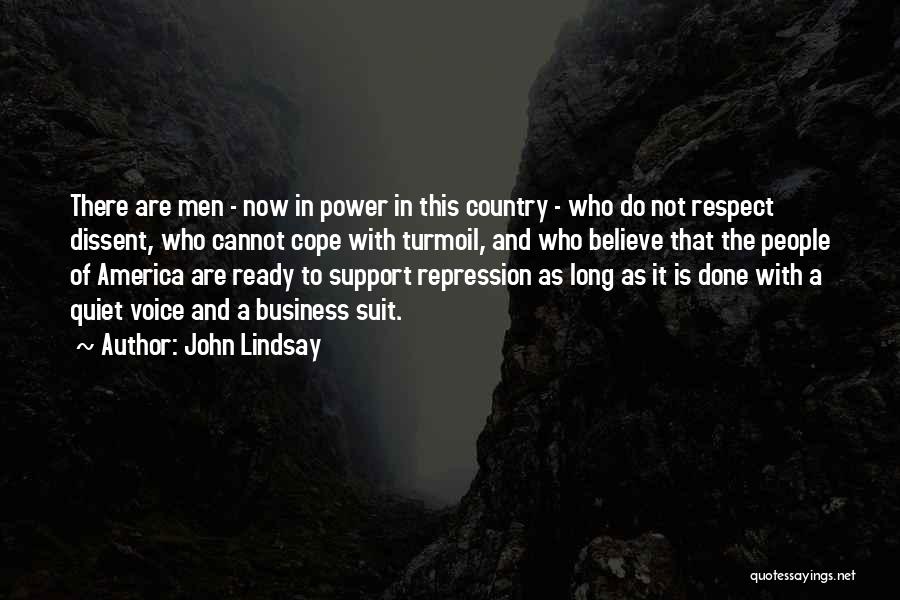 John Lindsay Quotes: There Are Men - Now In Power In This Country - Who Do Not Respect Dissent, Who Cannot Cope With