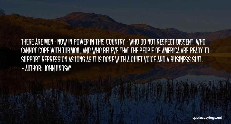 John Lindsay Quotes: There Are Men - Now In Power In This Country - Who Do Not Respect Dissent, Who Cannot Cope With