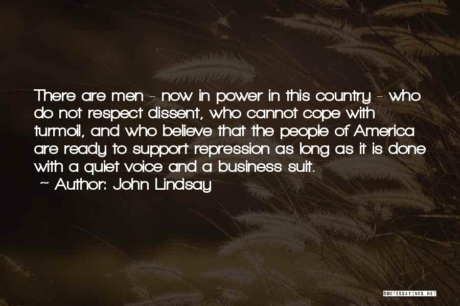 John Lindsay Quotes: There Are Men - Now In Power In This Country - Who Do Not Respect Dissent, Who Cannot Cope With