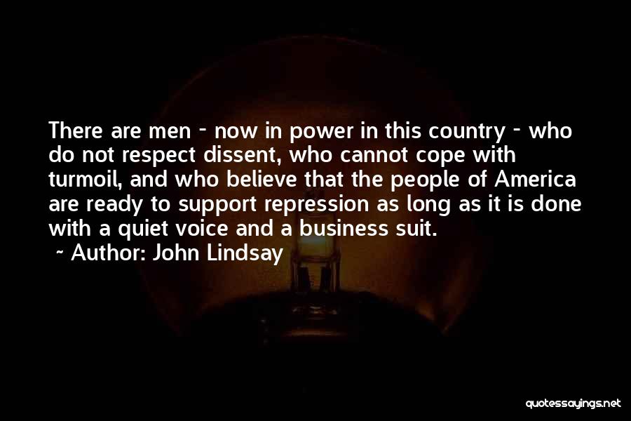 John Lindsay Quotes: There Are Men - Now In Power In This Country - Who Do Not Respect Dissent, Who Cannot Cope With