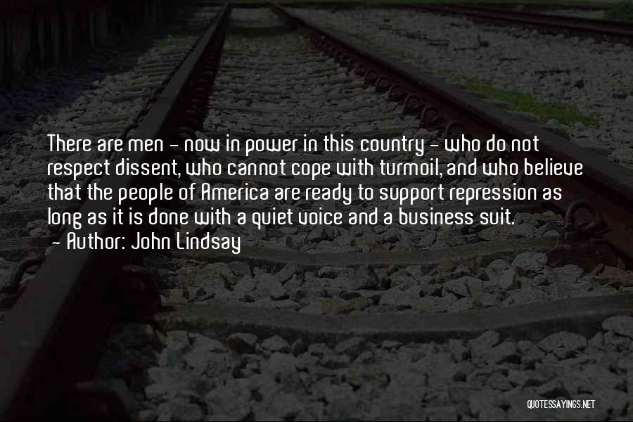 John Lindsay Quotes: There Are Men - Now In Power In This Country - Who Do Not Respect Dissent, Who Cannot Cope With