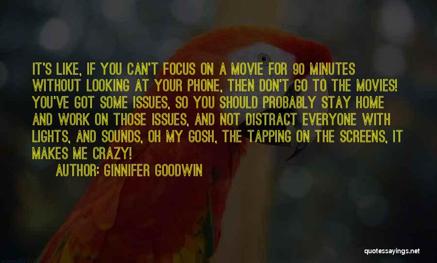 Ginnifer Goodwin Quotes: It's Like, If You Can't Focus On A Movie For 90 Minutes Without Looking At Your Phone, Then Don't Go