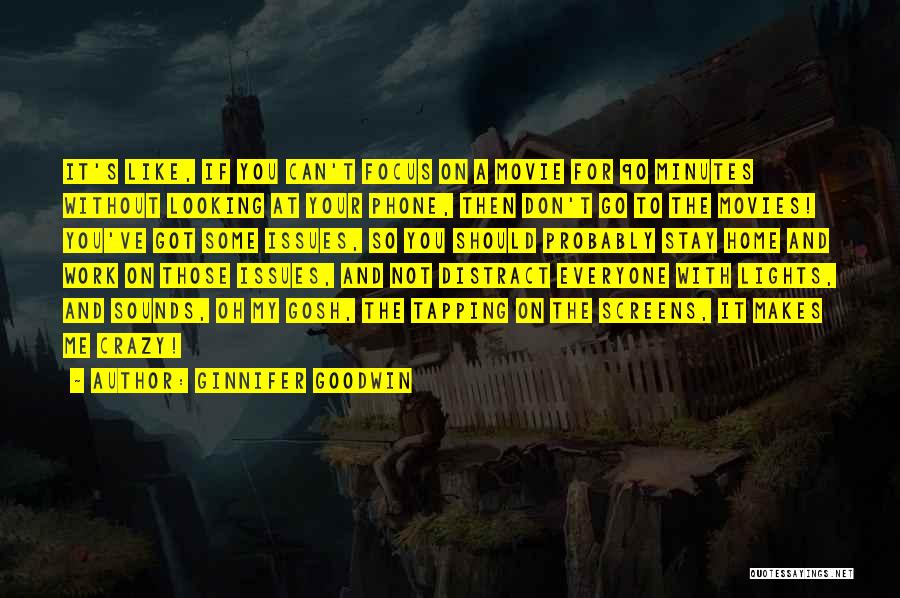 Ginnifer Goodwin Quotes: It's Like, If You Can't Focus On A Movie For 90 Minutes Without Looking At Your Phone, Then Don't Go