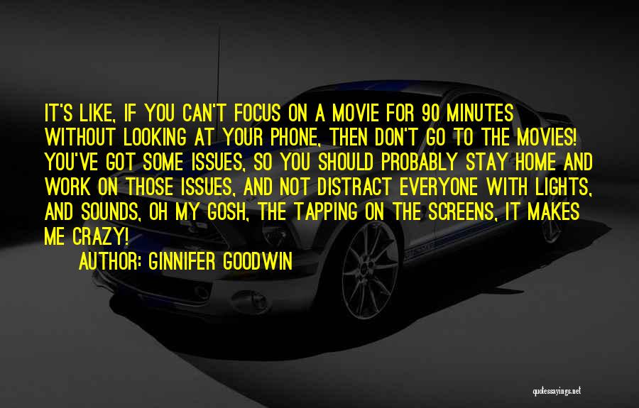 Ginnifer Goodwin Quotes: It's Like, If You Can't Focus On A Movie For 90 Minutes Without Looking At Your Phone, Then Don't Go