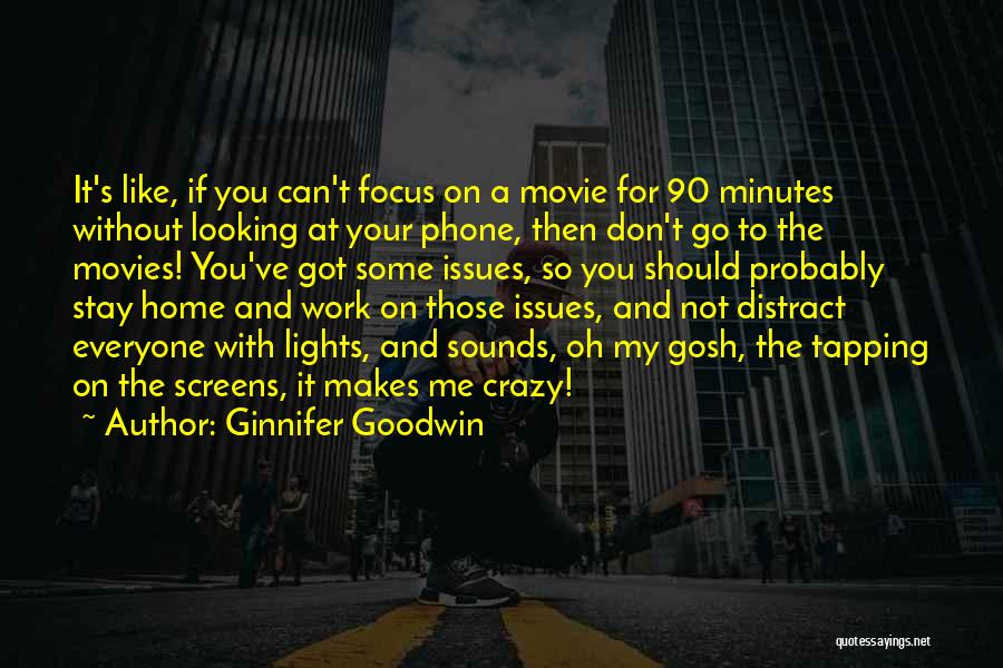 Ginnifer Goodwin Quotes: It's Like, If You Can't Focus On A Movie For 90 Minutes Without Looking At Your Phone, Then Don't Go