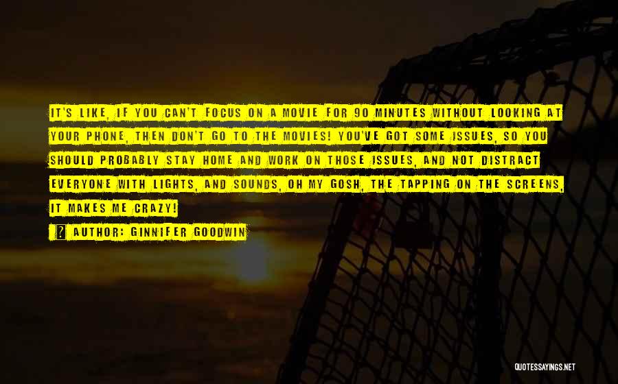 Ginnifer Goodwin Quotes: It's Like, If You Can't Focus On A Movie For 90 Minutes Without Looking At Your Phone, Then Don't Go