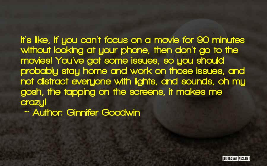 Ginnifer Goodwin Quotes: It's Like, If You Can't Focus On A Movie For 90 Minutes Without Looking At Your Phone, Then Don't Go