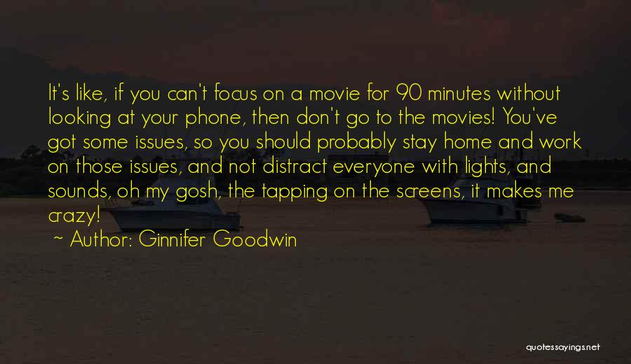 Ginnifer Goodwin Quotes: It's Like, If You Can't Focus On A Movie For 90 Minutes Without Looking At Your Phone, Then Don't Go