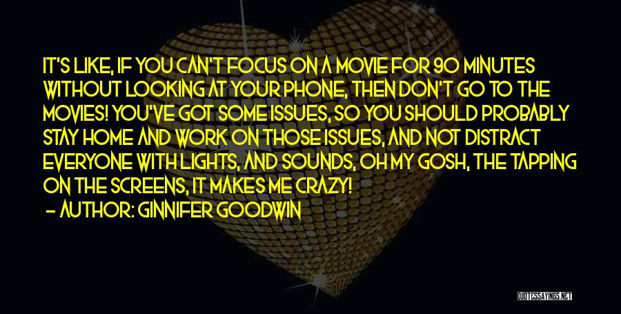 Ginnifer Goodwin Quotes: It's Like, If You Can't Focus On A Movie For 90 Minutes Without Looking At Your Phone, Then Don't Go