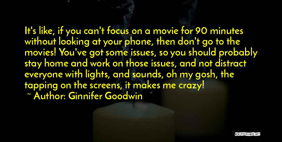 Ginnifer Goodwin Quotes: It's Like, If You Can't Focus On A Movie For 90 Minutes Without Looking At Your Phone, Then Don't Go