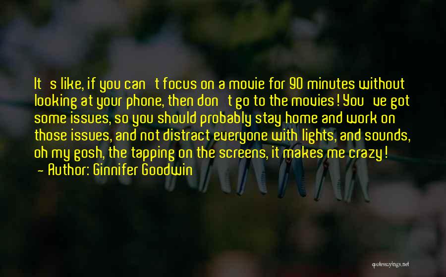 Ginnifer Goodwin Quotes: It's Like, If You Can't Focus On A Movie For 90 Minutes Without Looking At Your Phone, Then Don't Go