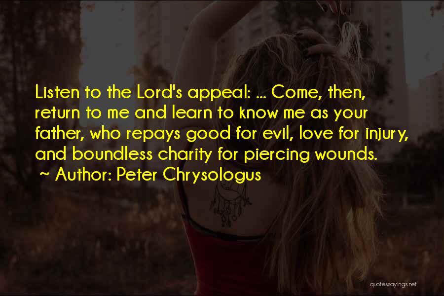 Peter Chrysologus Quotes: Listen To The Lord's Appeal: ... Come, Then, Return To Me And Learn To Know Me As Your Father, Who