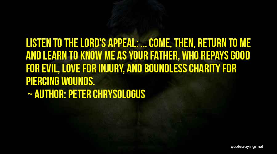 Peter Chrysologus Quotes: Listen To The Lord's Appeal: ... Come, Then, Return To Me And Learn To Know Me As Your Father, Who