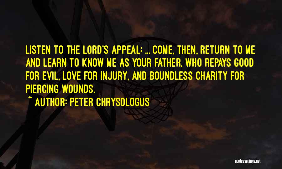 Peter Chrysologus Quotes: Listen To The Lord's Appeal: ... Come, Then, Return To Me And Learn To Know Me As Your Father, Who