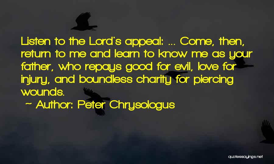 Peter Chrysologus Quotes: Listen To The Lord's Appeal: ... Come, Then, Return To Me And Learn To Know Me As Your Father, Who