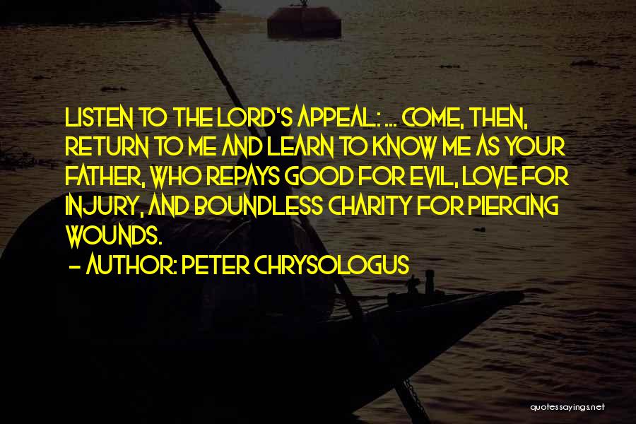 Peter Chrysologus Quotes: Listen To The Lord's Appeal: ... Come, Then, Return To Me And Learn To Know Me As Your Father, Who