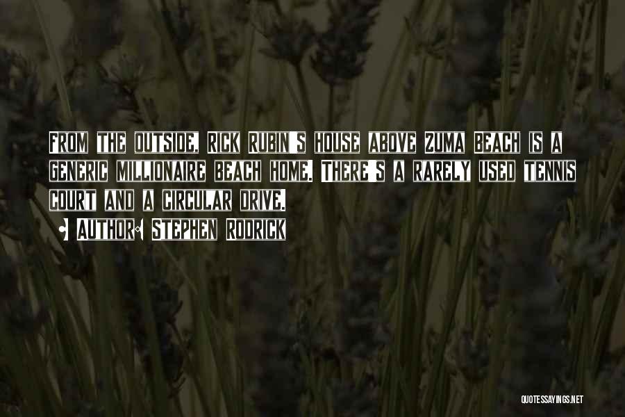 Stephen Rodrick Quotes: From The Outside, Rick Rubin's House Above Zuma Beach Is A Generic Millionaire Beach Home. There's A Rarely Used Tennis
