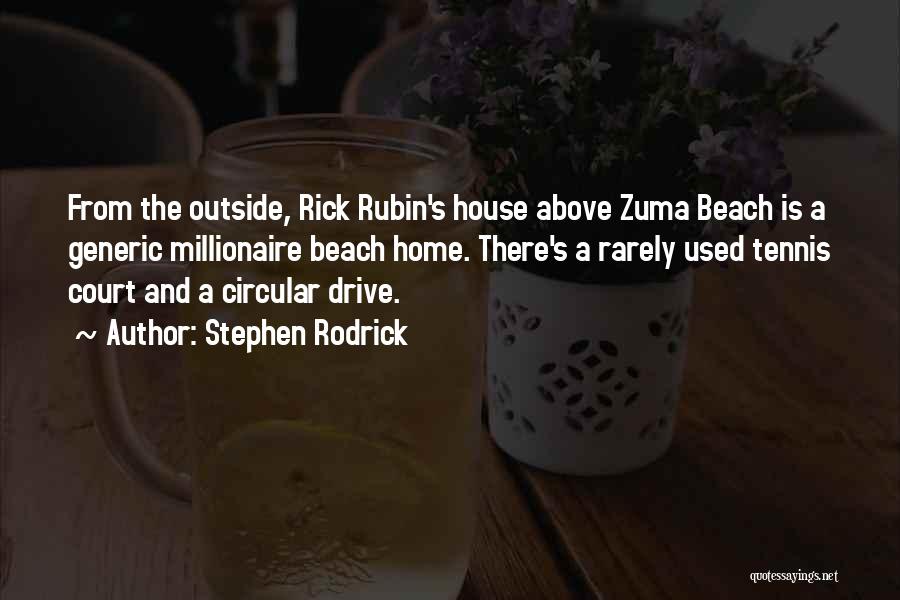 Stephen Rodrick Quotes: From The Outside, Rick Rubin's House Above Zuma Beach Is A Generic Millionaire Beach Home. There's A Rarely Used Tennis