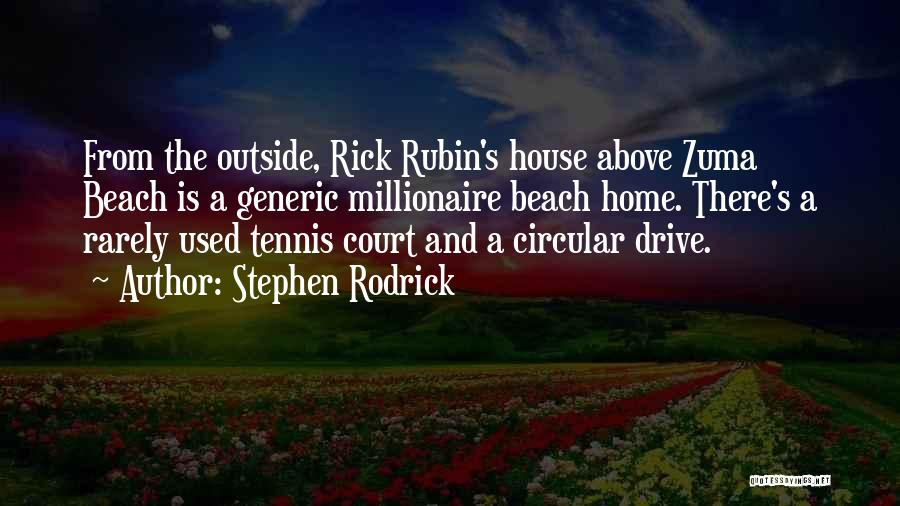 Stephen Rodrick Quotes: From The Outside, Rick Rubin's House Above Zuma Beach Is A Generic Millionaire Beach Home. There's A Rarely Used Tennis