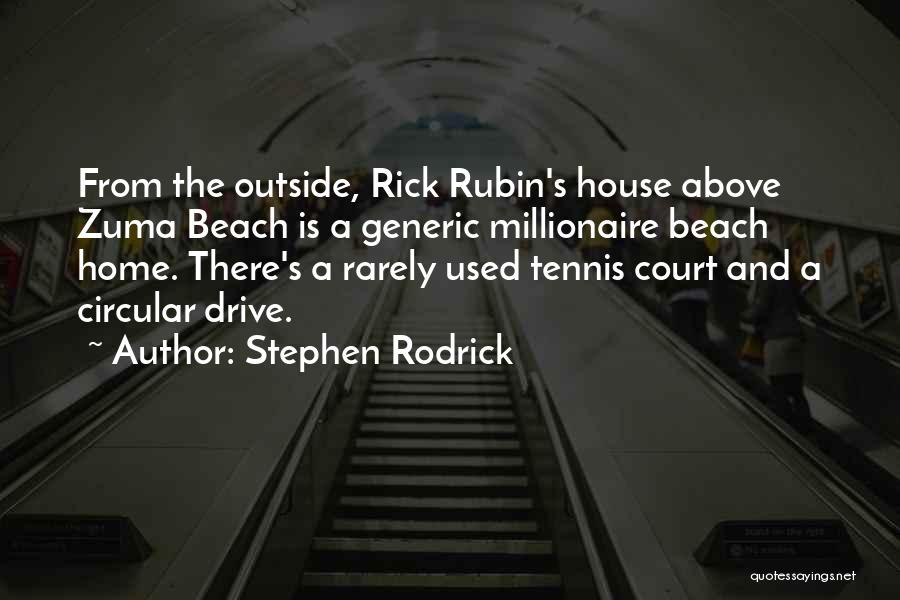 Stephen Rodrick Quotes: From The Outside, Rick Rubin's House Above Zuma Beach Is A Generic Millionaire Beach Home. There's A Rarely Used Tennis