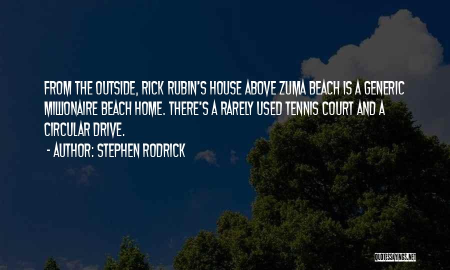 Stephen Rodrick Quotes: From The Outside, Rick Rubin's House Above Zuma Beach Is A Generic Millionaire Beach Home. There's A Rarely Used Tennis