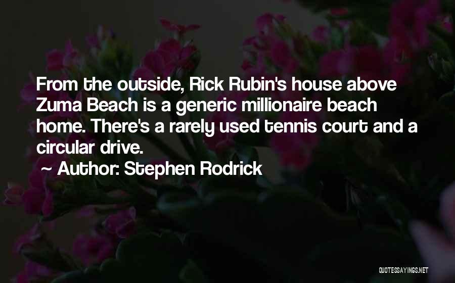 Stephen Rodrick Quotes: From The Outside, Rick Rubin's House Above Zuma Beach Is A Generic Millionaire Beach Home. There's A Rarely Used Tennis