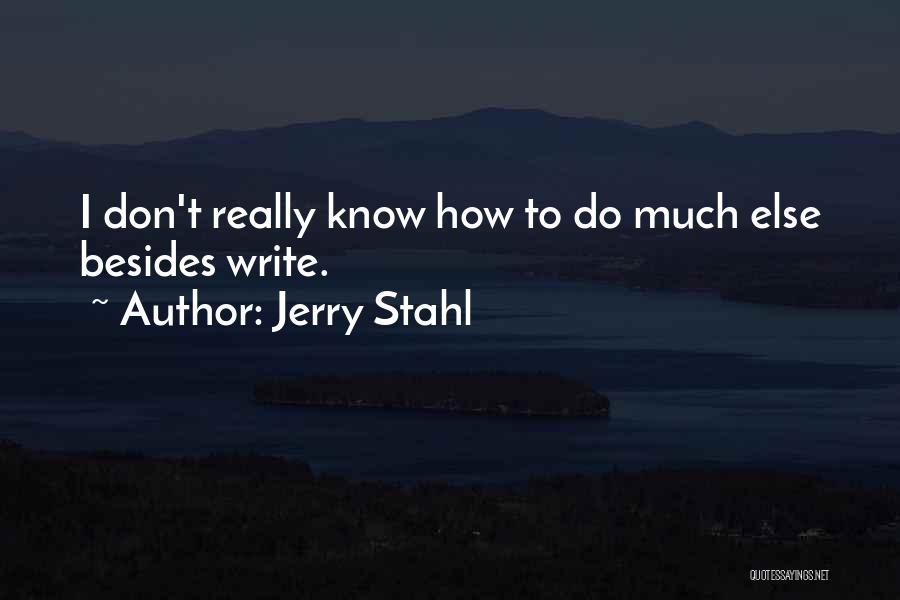 Jerry Stahl Quotes: I Don't Really Know How To Do Much Else Besides Write.