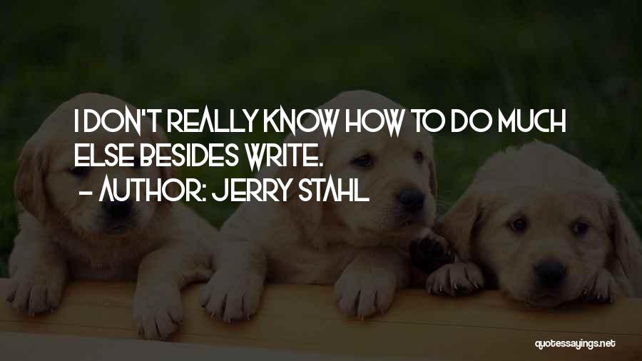 Jerry Stahl Quotes: I Don't Really Know How To Do Much Else Besides Write.