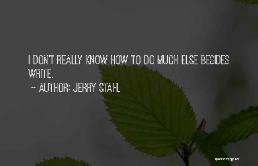 Jerry Stahl Quotes: I Don't Really Know How To Do Much Else Besides Write.