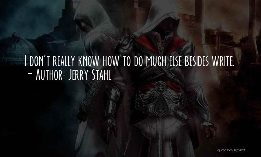 Jerry Stahl Quotes: I Don't Really Know How To Do Much Else Besides Write.
