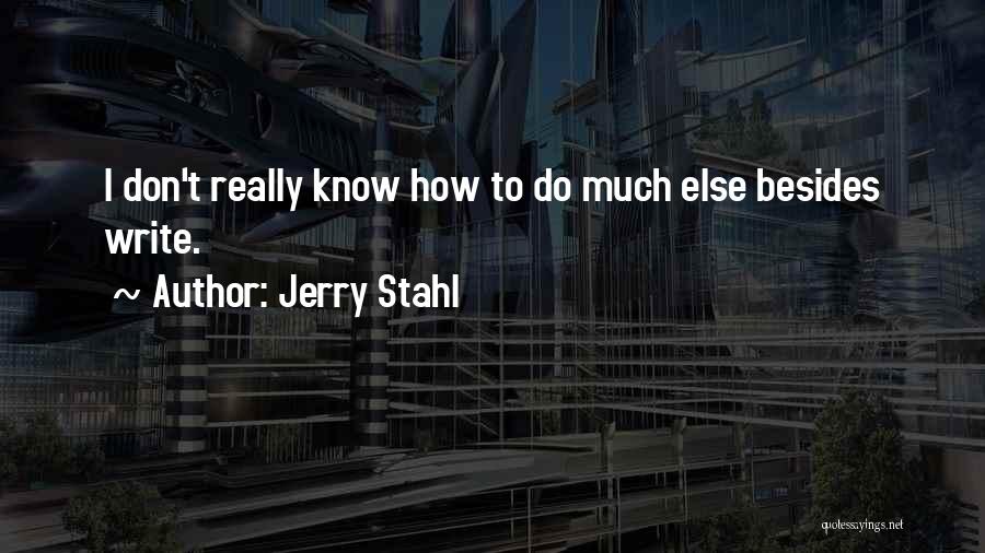 Jerry Stahl Quotes: I Don't Really Know How To Do Much Else Besides Write.